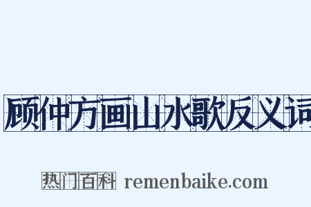 顾仲方画山水歌反义词是什么意思的图片